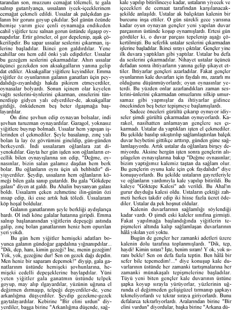 Bu sapar ussalar seslerini çıkarman, işlerine başladılar. İkinci gon galdırdılar. Yene cahillar onı hem edil önki yalı edipdirler. Ussalar bu gezeğem seslerini çıkarmadılar.