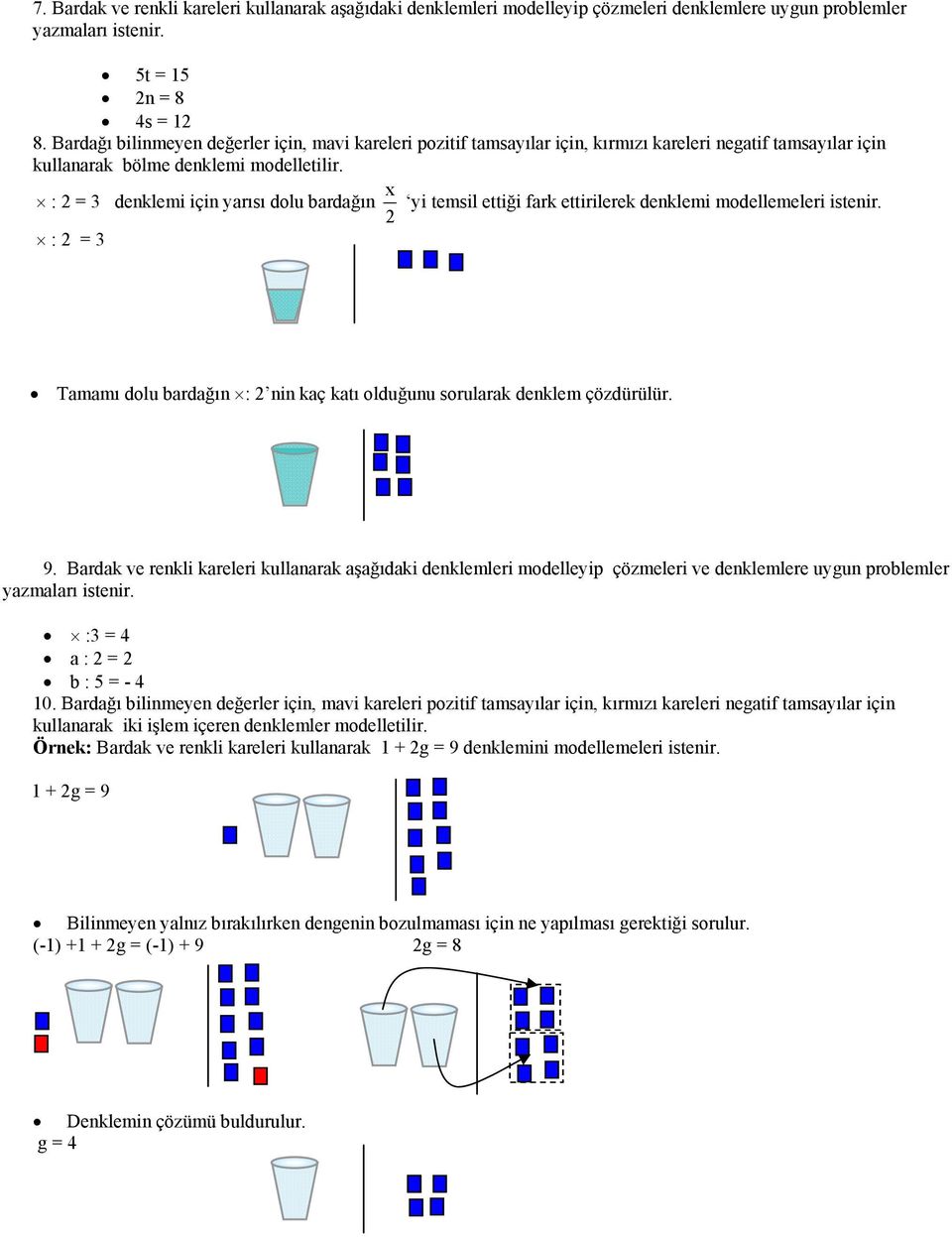 : 2 = 3 denklemi için yarısı dolu bardağın x 2 yi temsil ettiği fark ettirilerek denklemi modellemeleri istenir. : 2 = 3 Tamamı dolu bardağın : 2 nin kaç katı olduğunu sorularak denklem çözdürülür. 9.