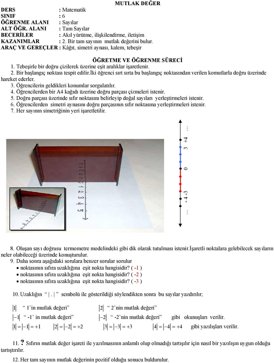 iki öğrenci sırt sırta bu başlangıç noktasından verilen komutlarla doğru üzerinde hareket ederler. 3. Öğrencilerin geldikleri konumlar sorgulatılır. 4.