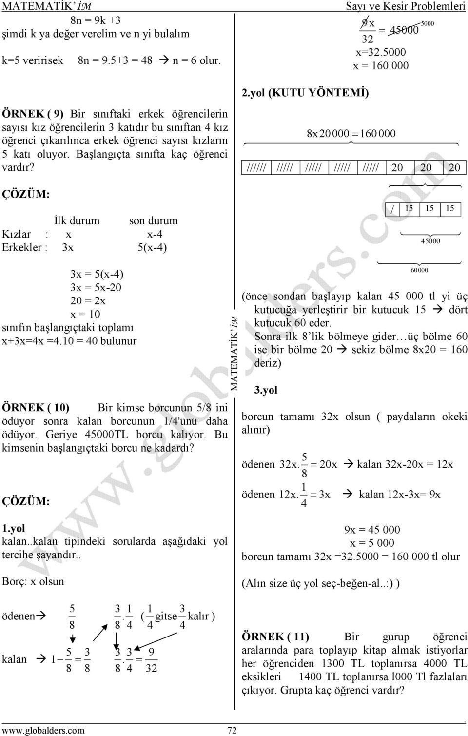 Đlk durum son durum Kızlar : x x-4 Erkekler : x (x-4) x = (x-4) x = x-0 0 = x x = 10 sınıfın başlangıçtaki toplamı x+x=4x =410 = 40 bulunur ÖRNEK ( 10) Bir kimse borcunun /8 ini ödüyor sonra kalan