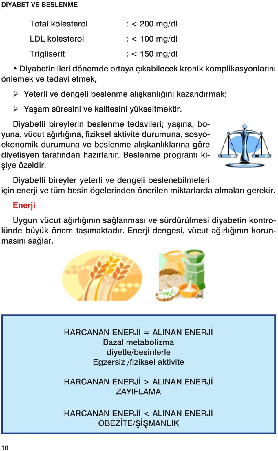 Diyabetli bireylerin beslenme tedavileri; yaşına, boyuna, vücut ağırlığına, fiziksel aktivite durumuna, sosyoekonomik durumuna ve beslenme alışkanlıklarına göre diyetisyen tarafından hazırlanır.