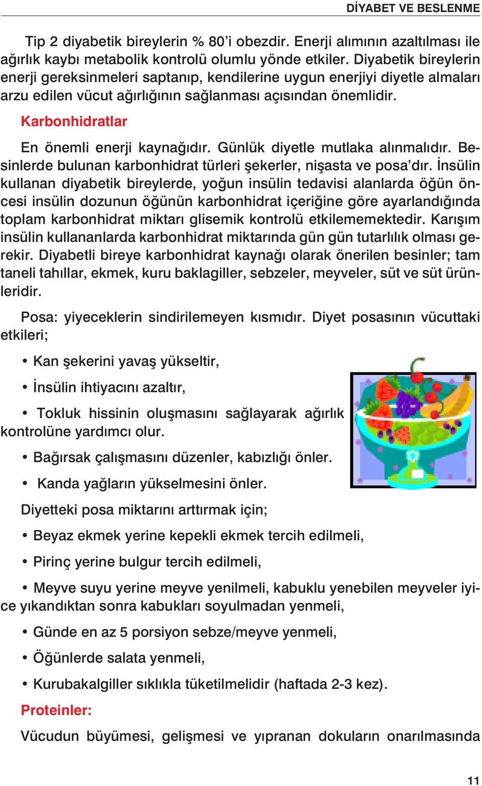 Karbonhidratlar En önemli enerji kaynağıdır. Günlük diyetle mutlaka alınmalıdır. Besinlerde bulunan karbonhidrat türleri şekerler, nişasta ve posa dır.