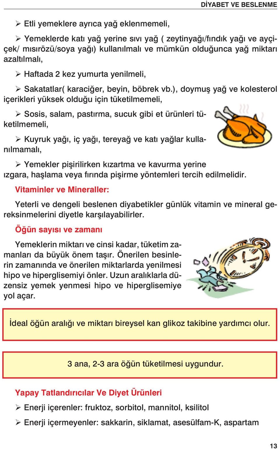 ), doymuş yağ ve kolesterol içerikleri yüksek olduğu için tüketilmemeli, ÿ Sosis, salam, pastırma, sucuk gibi et ürünleri tüketilmemeli, ÿ Kuyruk yağı, iç yağı, tereyağ ve katı yağlar kullanılmamalı,