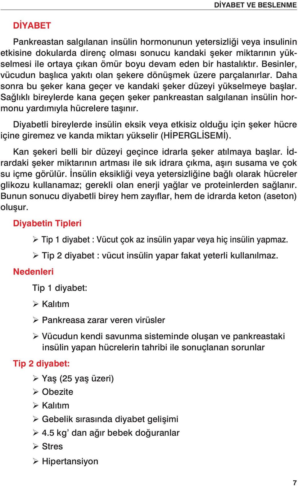 Sağlıklı bireylerde kana geçen şeker pankreastan salgılanan insülin hormonu yardımıyla hücrelere taşınır.