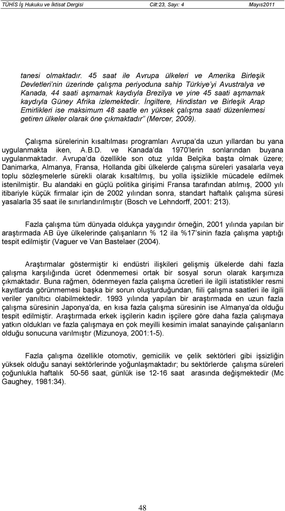 Güney Afrika izlemektedir. İngiltere, Hindistan ve Birleşik Arap Emirlikleri ise maksimum 48 saatle en yüksek çalışma saati düzenlemesi getiren ülkeler olarak öne çıkmaktadır (Mercer, 2009).