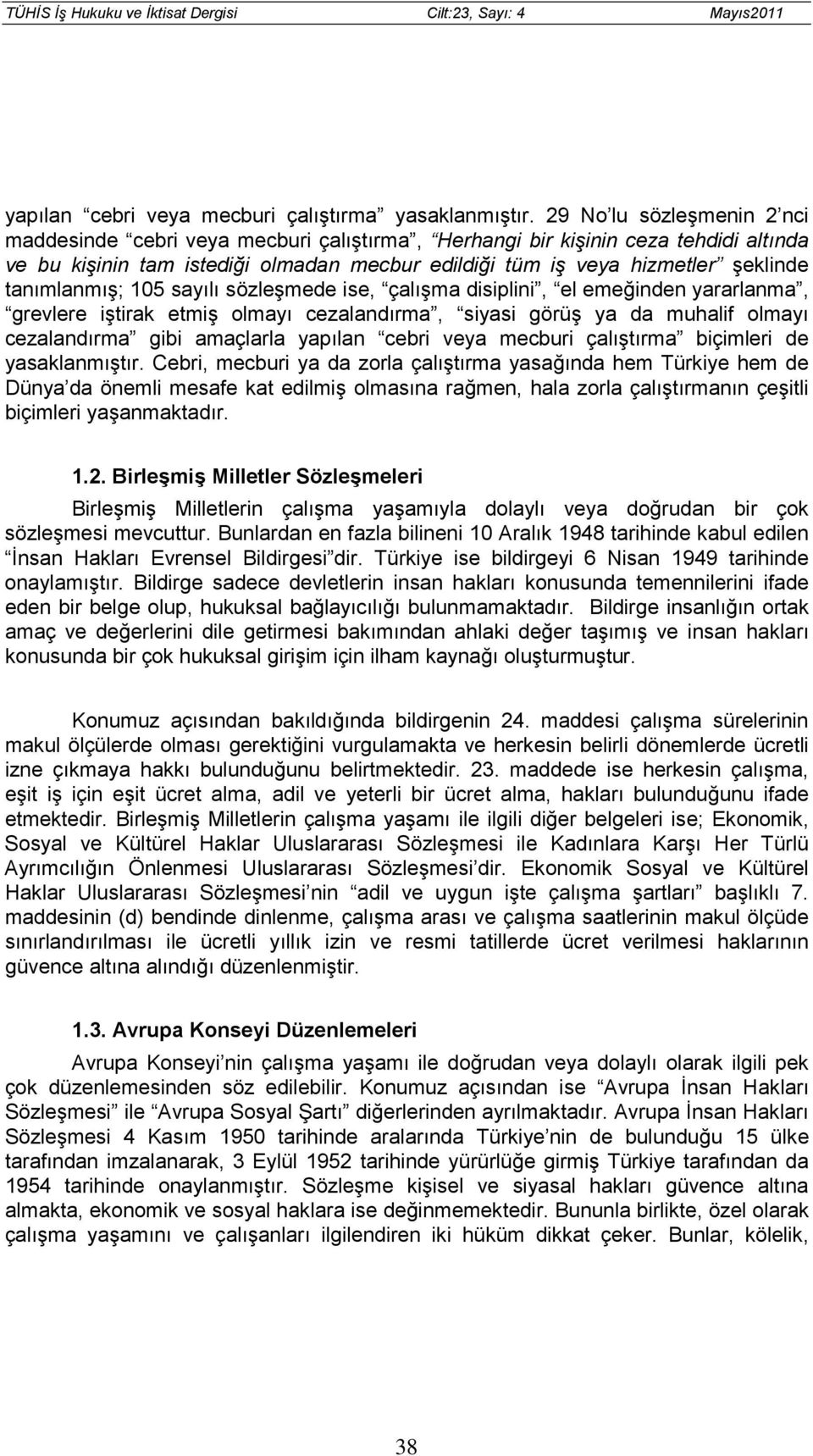 tanımlanmış; 105 sayılı sözleşmede ise, çalışma disiplini, el emeğinden yararlanma, grevlere iştirak etmiş olmayı cezalandırma, siyasi görüş ya da muhalif olmayı cezalandırma gibi amaçlarla yapılan