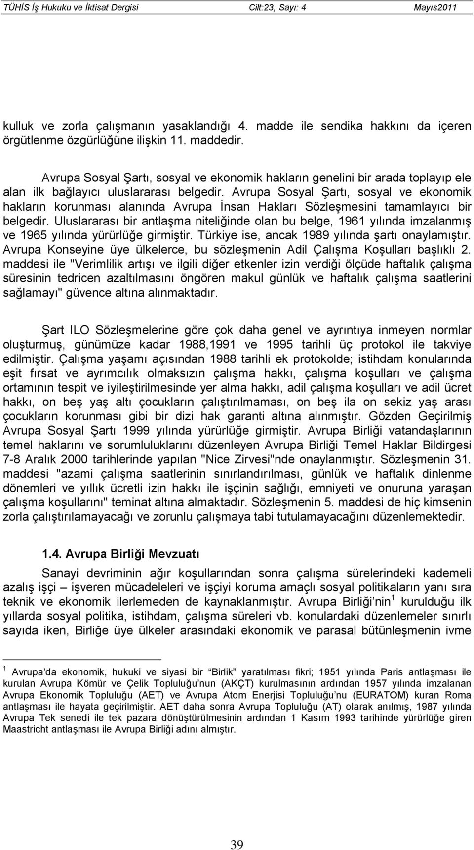 Avrupa Sosyal Şartı, sosyal ve ekonomik hakların korunması alanında Avrupa İnsan Hakları Sözleşmesini tamamlayıcı bir belgedir.