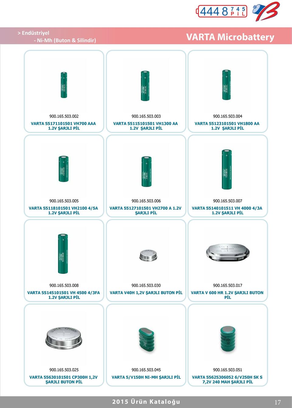 2V ŞARJLI PİL 900.165.503.008 VARTA 55145101501 VH 4500 4/3FA 1.2V ŞARJLI PİL 900.165.503.030 VARTA V40H 1,2V ŞARJLI BUTON PİL 900.165.503.017 VARTA V 600 HR 1.2V ŞARJLI BUTON PİL 900.165.503.025 VARTA 55630101501 CP300H 1,2V ŞARJLI BUTON PİL 900.