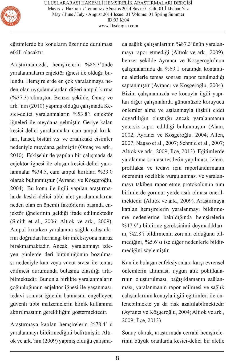 8 i enjektör iğneleri ile meydana gelmiştir. Geriye kalan kesici-delici yaralanmalar cam ampul kırıkları, lanset, bistüri v.s. ve ortalıktaki cisimler nedeniyle meydana gelmiştir (Omaç ve ark., 2010).