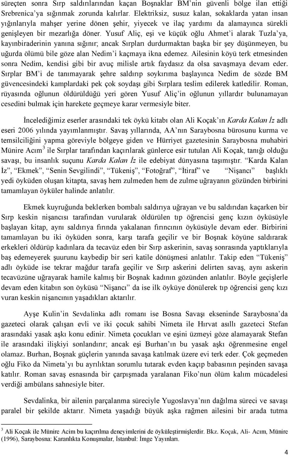 Yusuf Aliç, eģi ve küçük oğlu Ahmet i alarak Tuzla ya, kayınbiraderinin yanına sığınır; ancak Sırpları durdurmaktan baģka bir Ģey düģünmeyen, bu uğurda ölümü bile göze alan Nedim i kaçmaya ikna