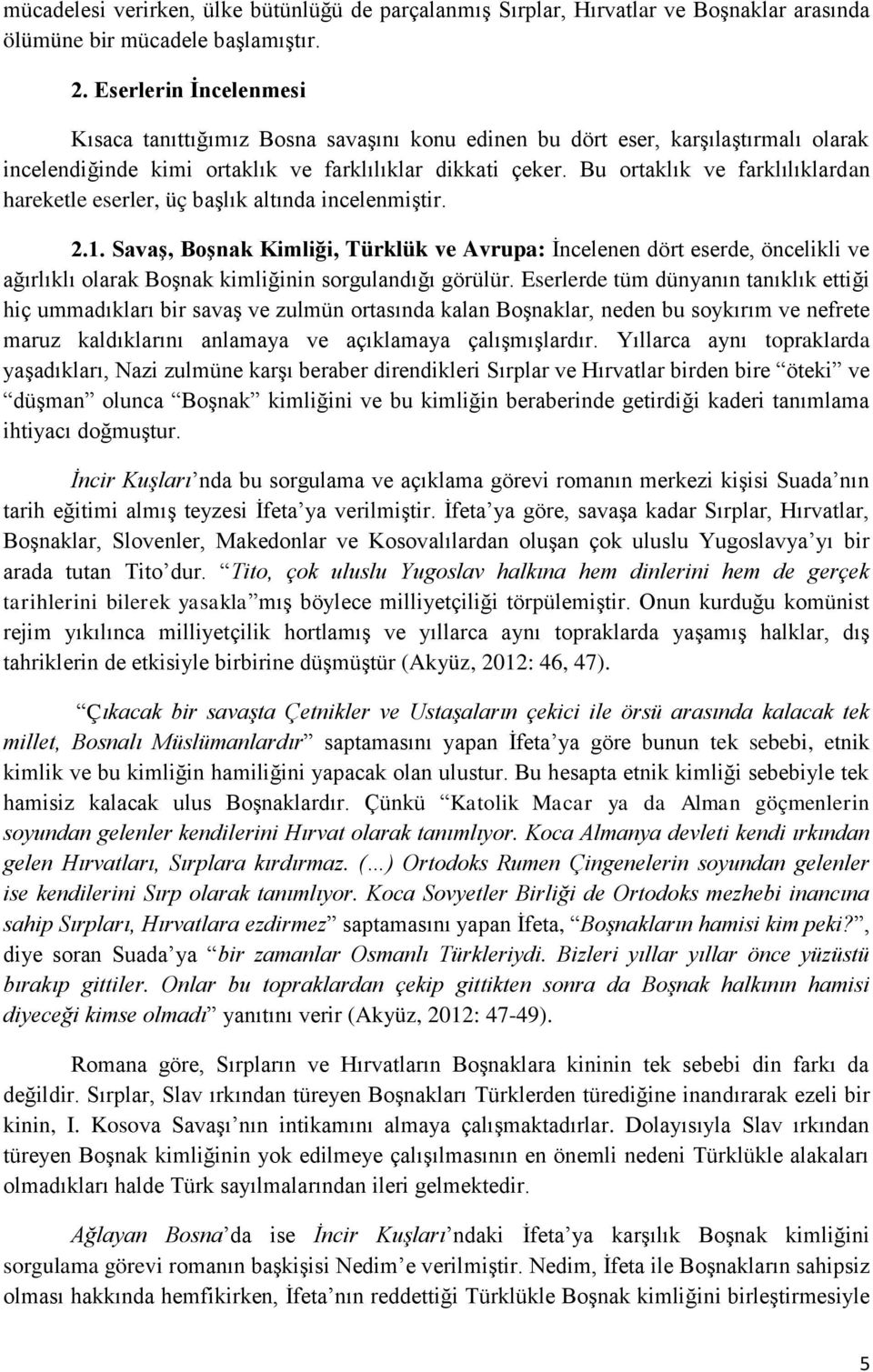 Bu ortaklık ve farklılıklardan hareketle eserler, üç baģlık altında incelenmiģtir. 2.1.