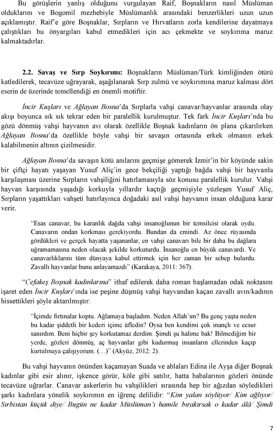 2. Savaş ve Sırp Soykırımı: BoĢnakların Müslüman/Türk kimliğinden ötürü katledilerek, tecavüze uğrayarak, aģağılanarak Sırp zulmü ve soykırımına maruz kalması dört eserin de üzerinde temellendiği en