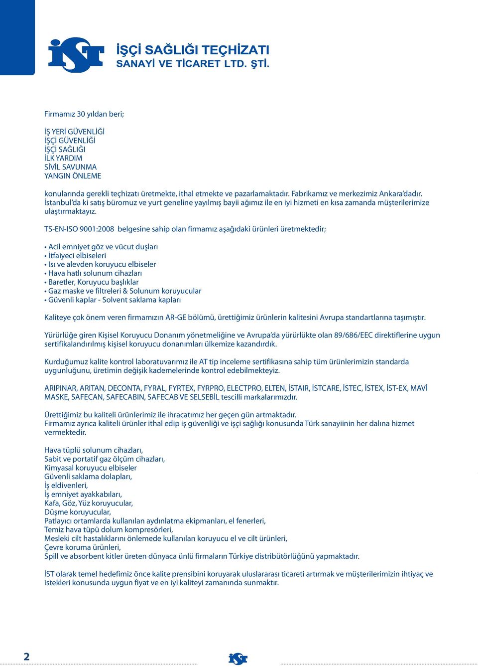 TS-EN-ISO 9001:2008 belgesine sahip olan firmamız aşağıdaki ürünleri üretmektedir; Acil emniyet göz ve vücut duşları İtfaiyeci elbiseleri Isı ve alevden koruyucu elbiseler Hava hatlı solunum