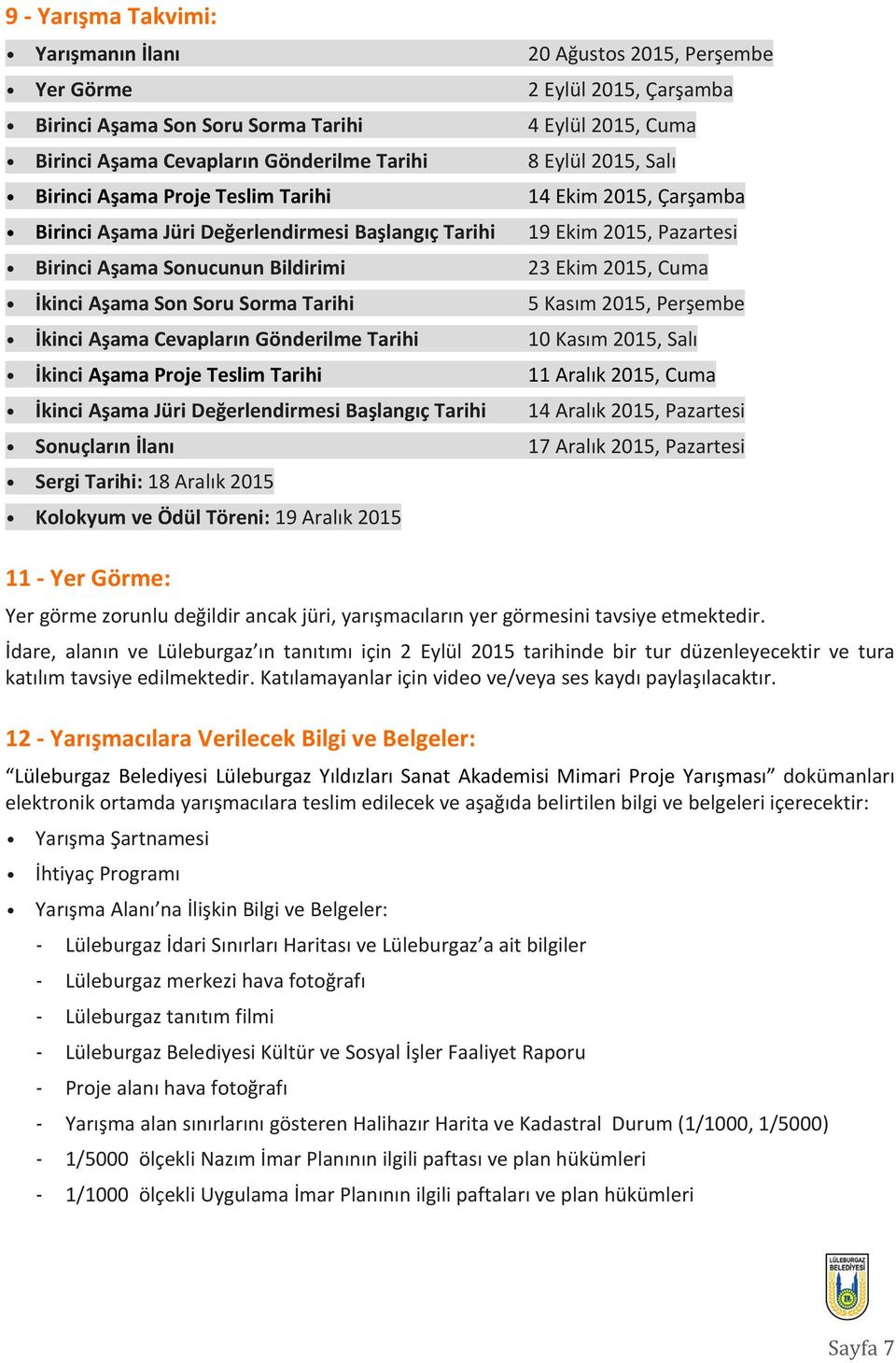 Başlangıç Tarihi Sonuçların İlanı Sergi Tarihi: 18 Aralık 2015 Kolokyum ve Ödül Töreni: 19 Aralık 2015 20 Ağustos 2015, Perşembe 2 Eylül 2015, Çarşamba 4 Eylül 2015, Cuma 8 Eylül 2015, Salı 14 Ekim