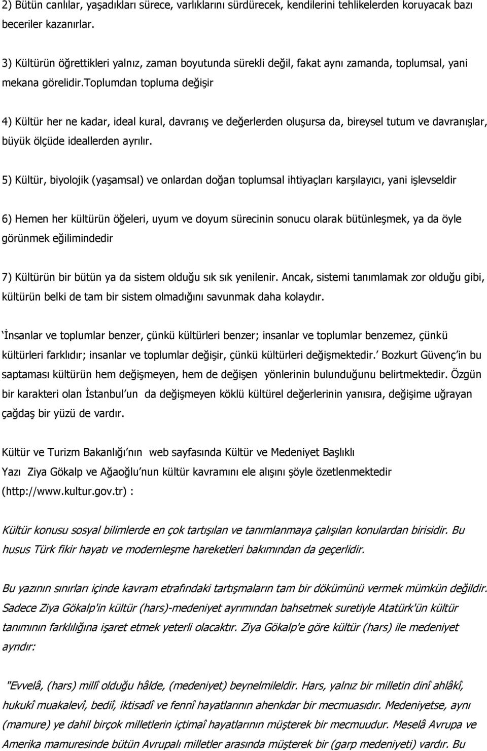 toplumdan topluma değişir 4) Kültür her ne kadar, ideal kural, davranış ve değerlerden oluşursa da, bireysel tutum ve davranışlar, büyük ölçüde ideallerden ayrılır.