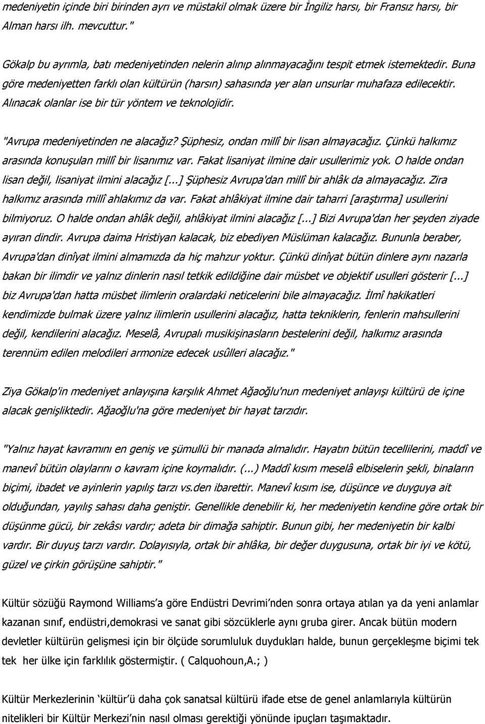 Alınacak olanlar ise bir tür yöntem ve teknolojidir. "Avrupa medeniyetinden ne alacağız? Şüphesiz, ondan millî bir lisan almayacağız. Çünkü halkımız arasında konuşulan millî bir lisanımız var.