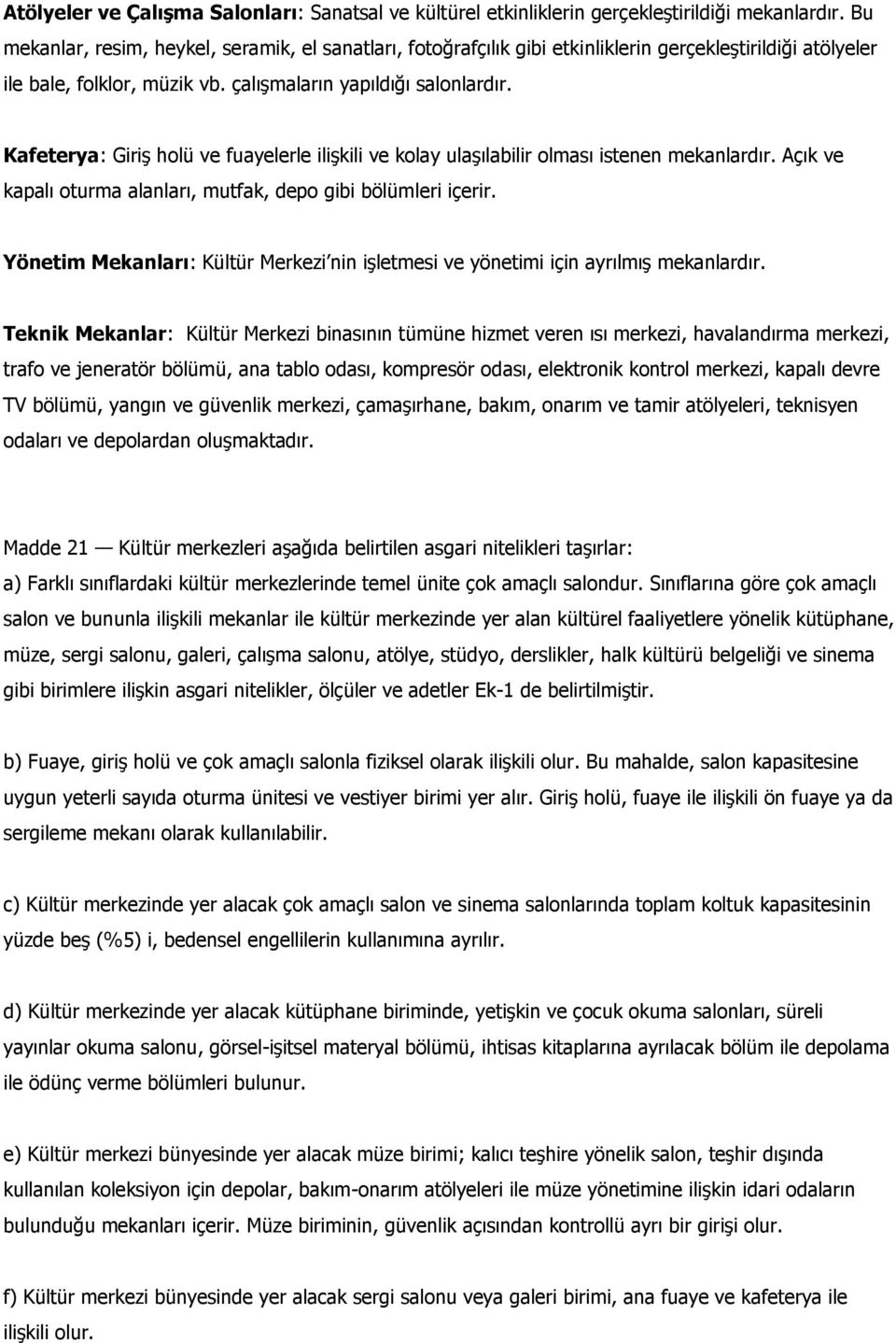 Kafeterya: Giriş holü ve fuayelerle ilişkili ve kolay ulaşılabilir olması istenen mekanlardır. Açık ve kapalı oturma alanları, mutfak, depo gibi bölümleri içerir.