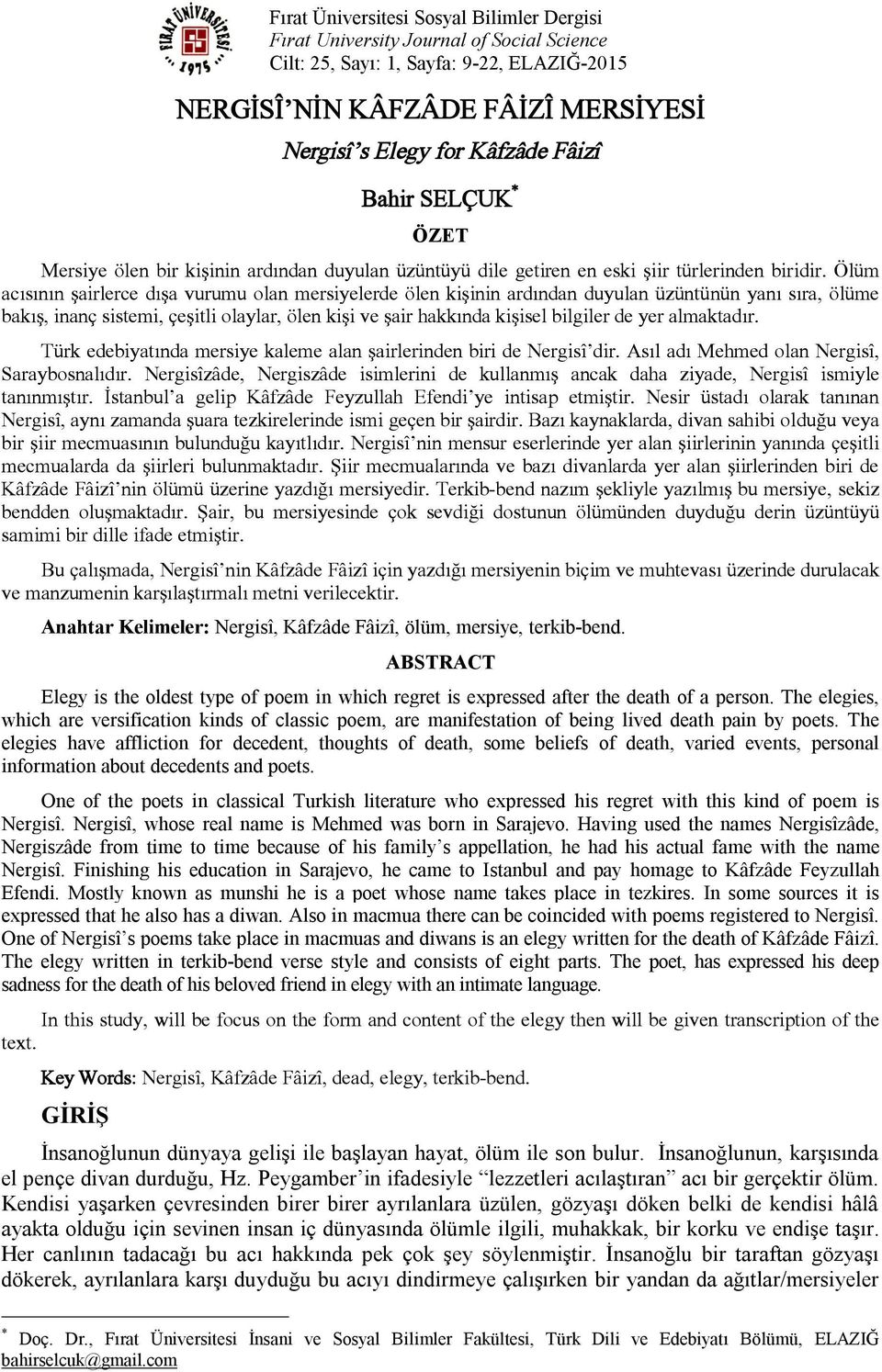 Ölüm acısının şairlerce dışa vurumu olan mersiyelerde ölen kişinin ardından duyulan üzüntünün yanı sıra, ölüme bakış, inanç sistemi, çeşitli olaylar, ölen kişi ve şair hakkında kişisel bilgiler de