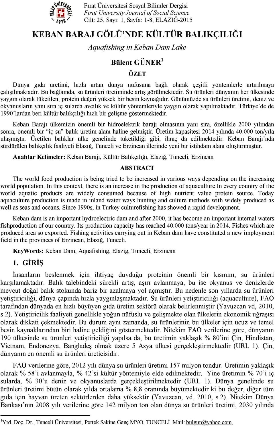 Su ürünleri dünyanın her ülkesinde yaygın olarak tüketilen, protein değeri yüksek bir besin kaynağıdır.