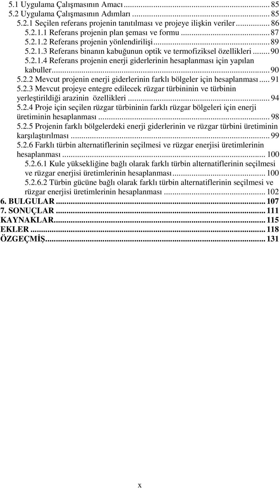 .. 90 5.2.2 Mevcut projenin enerji giderlerinin farklı bölgeler için hesaplanması... 91 5.2.3 Mevcut projeye entegre edilecek rüzgar türbininin ve türbinin yerleştirildiği arazinin özellikleri... 94 5.