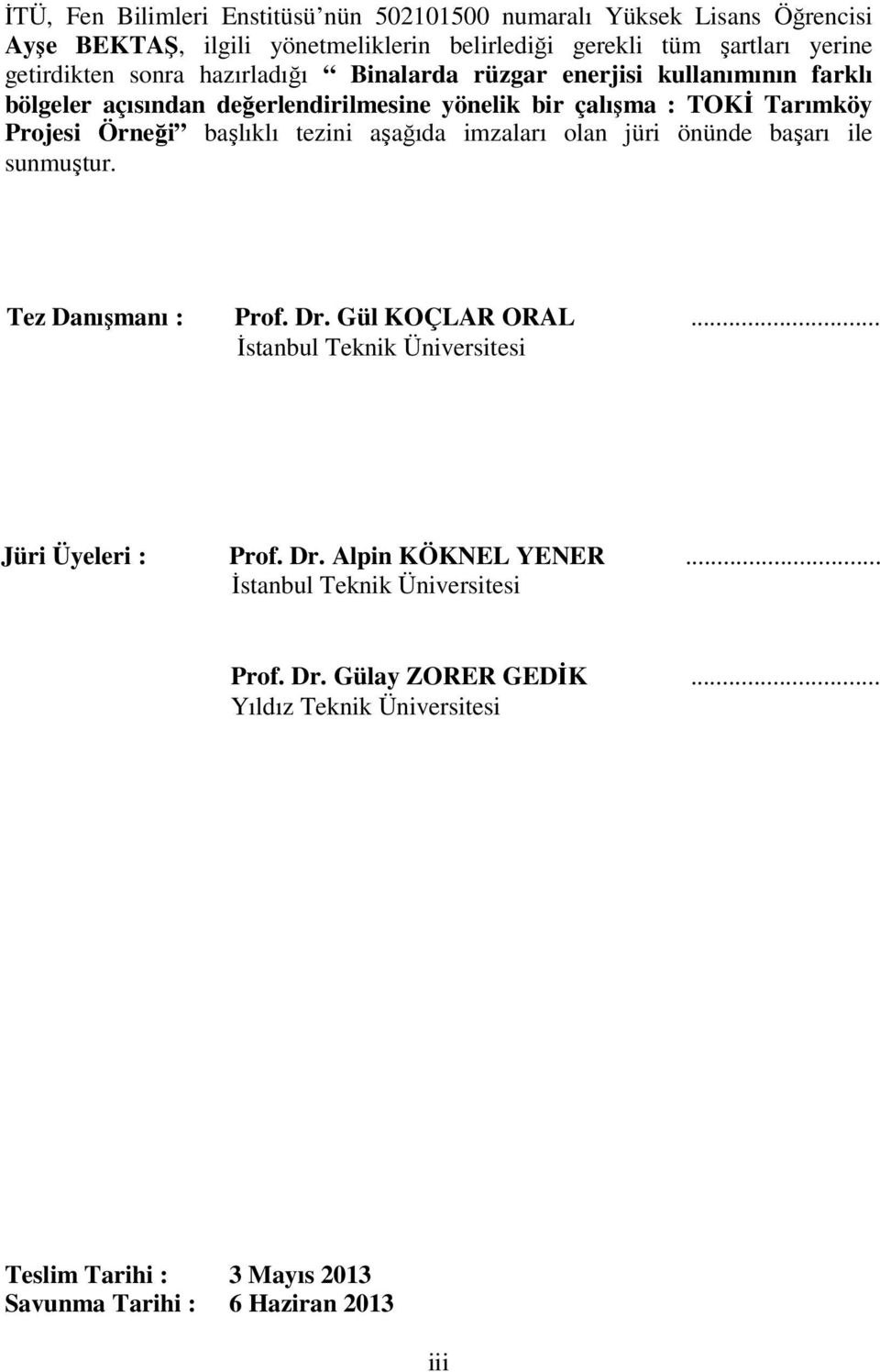 tezini aşağıda imzaları olan jüri önünde başarı ile sunmuştur. Tez Danışmanı : Prof. Dr. Gül KOÇLAR ORAL... İstanbul Teknik Üniversitesi Jüri Üyeleri : Prof. Dr. Alpin KÖKNEL YENER.