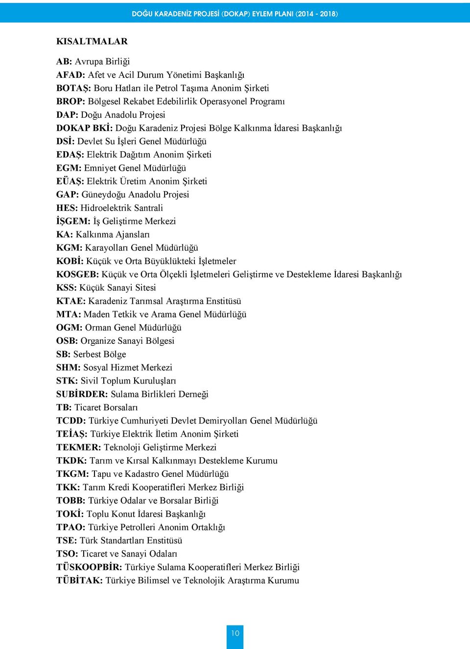 Elektrik Üretim Anonim Şirketi GAP: Güneydoğu Anadolu Projesi HES: Hidroelektrik Santrali İŞGEM: İş Geliştirme Merkezi KA: Kalkınma Ajansları KGM: Karayolları Genel Müdürlüğü KOBİ: Küçük ve Orta