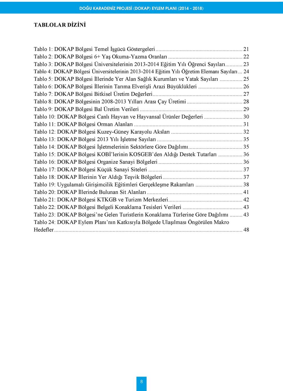 .. 24 Tablo 5: DOKAP Bölgesi İllerinde Yer Alan Sağlık Kurumları ve Yatak Sayıları... 25 Tablo 6: DOKAP Bölgesi İllerinin Tarıma Elverişli Arazi Büyüklükleri.