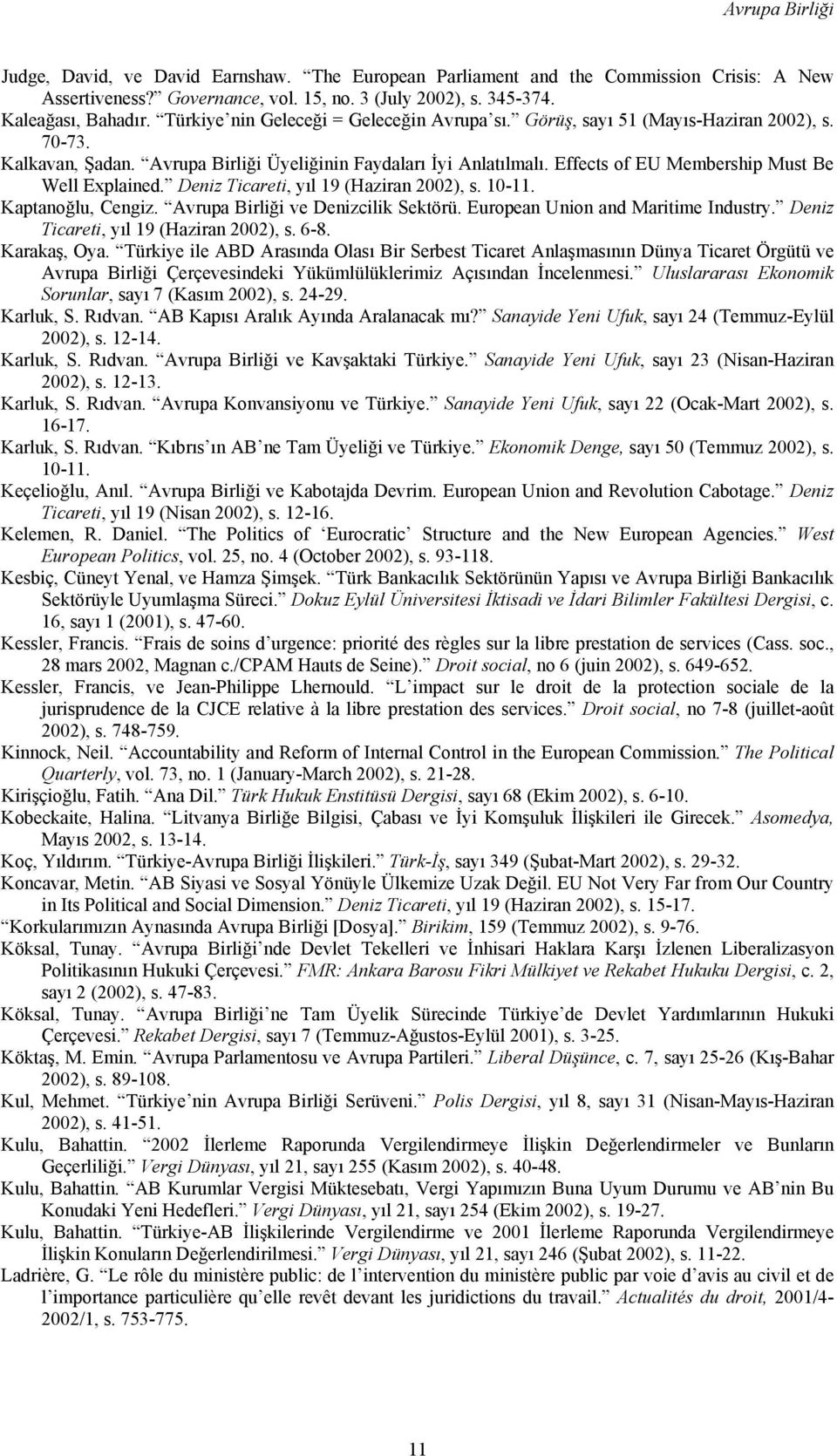 Effects of EU Membership Must Be Well Explained. Deniz Ticareti, yıl 19 (Haziran 2002), s. 10-11. Kaptanoğlu, Cengiz. Avrupa Birliği ve Denizcilik Sektörü. European Union and Maritime Industry.