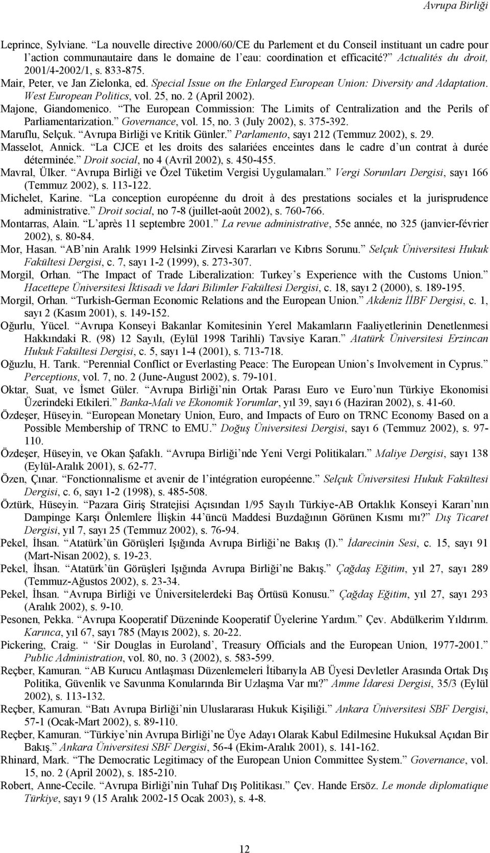 2 (April 2002). Majone, Giandomenico. The European Commission: The Limits of Centralization and the Perils of Parliamentarization. Governance, vol. 15, no. 3 (July 2002), s. 375-392. Maruflu, Selçuk.