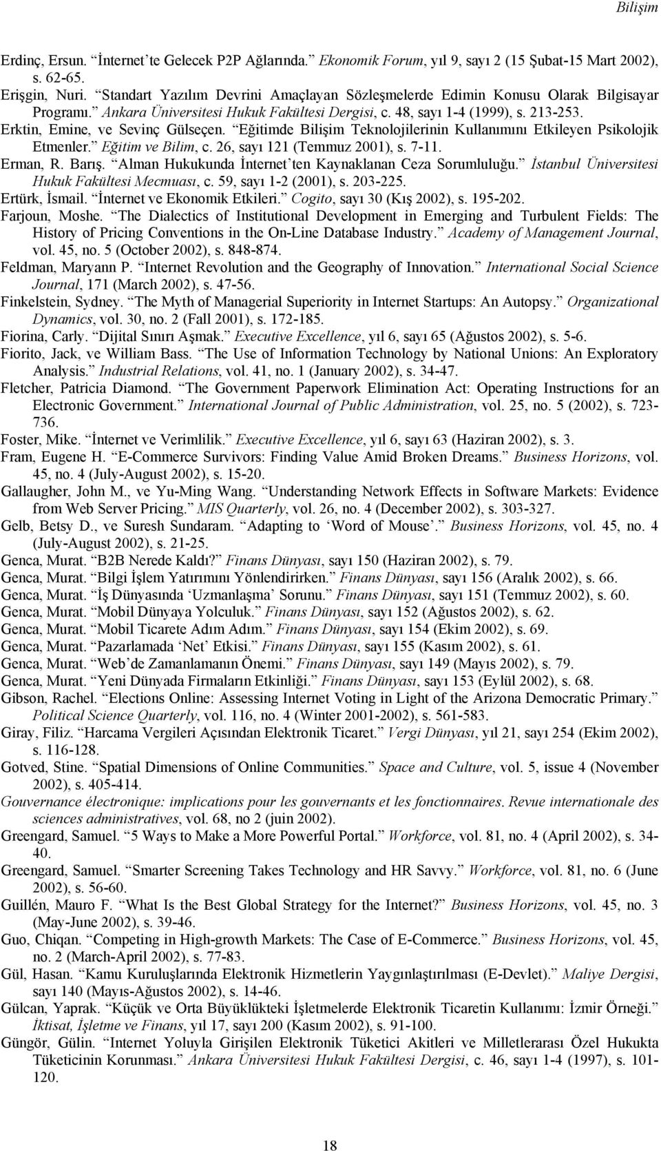 Erktin, Emine, ve Sevinç Gülseçen. Eğitimde Bilişim Teknolojilerinin Kullanımını Etkileyen Psikolojik Etmenler. Eğitim ve Bilim, c. 26, sayı 121 (Temmuz 2001), s. 7-11. Erman, R. Barış.