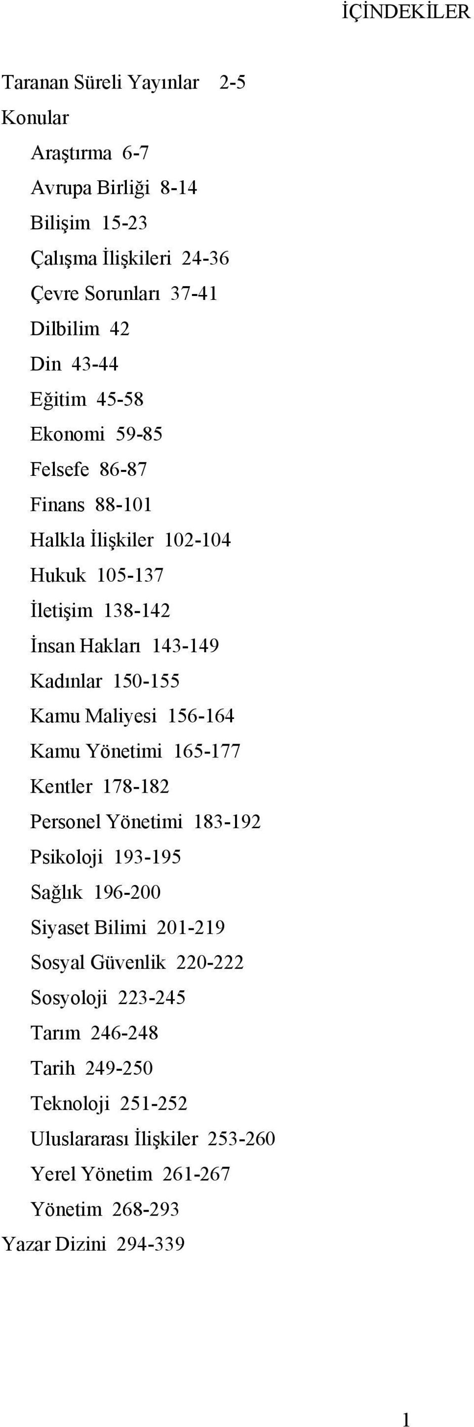 Kamu Maliyesi 156-164 Kamu Yönetimi 165-177 Kentler 178-182 Personel Yönetimi 183-192 Psikoloji 193-195 Sağlık 196-200 Siyaset Bilimi 201-219 Sosyal Güvenlik