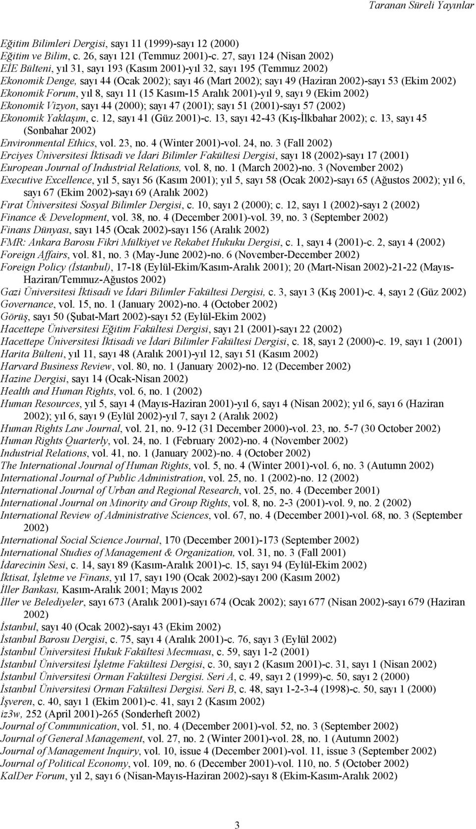 2002) Ekonomik Forum, yıl 8, sayı 11 (15 Kasım-15 Aralık 2001)-yıl 9, sayı 9 (Ekim 2002) Ekonomik Vizyon, sayı 44 (2000); sayı 47 (2001); sayı 51 (2001)-sayı 57 (2002) Ekonomik Yaklaşım, c.