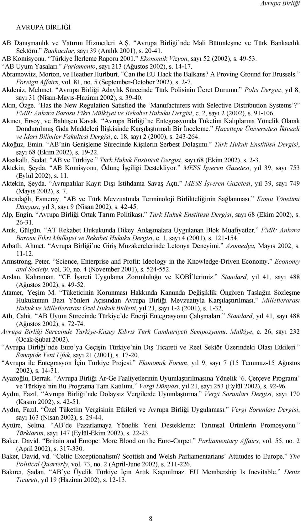 Can the EU Hack the Balkans? A Proving Ground for Brussels. Foreign Affairs, vol. 81, no. 5 (September-October 2002), s. 2-7. Akdeniz, Mehmet.