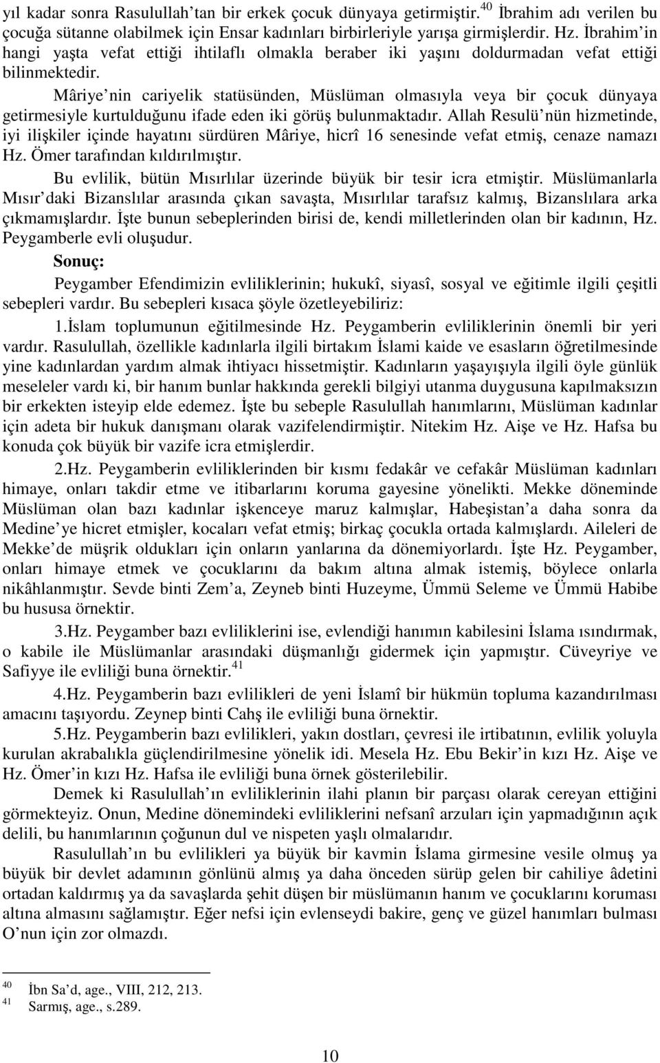 Mâriye nin cariyelik statüsünden, Müslüman olmasıyla veya bir çocuk dünyaya getirmesiyle kurtulduğunu ifade eden iki görüş bulunmaktadır.