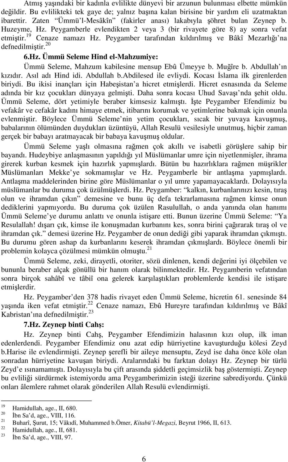 Peygamber tarafından kıldırılmış ve Bâkî Mezarlığı na defnedilmiştir. 20 6.Hz. Ümmü Seleme Hind el-mahzumiye: Ümmü Seleme, Mahzum kabilesine mensup Ebû Ümeyye b. Muğîre b. Abdullah ın kızıdır.