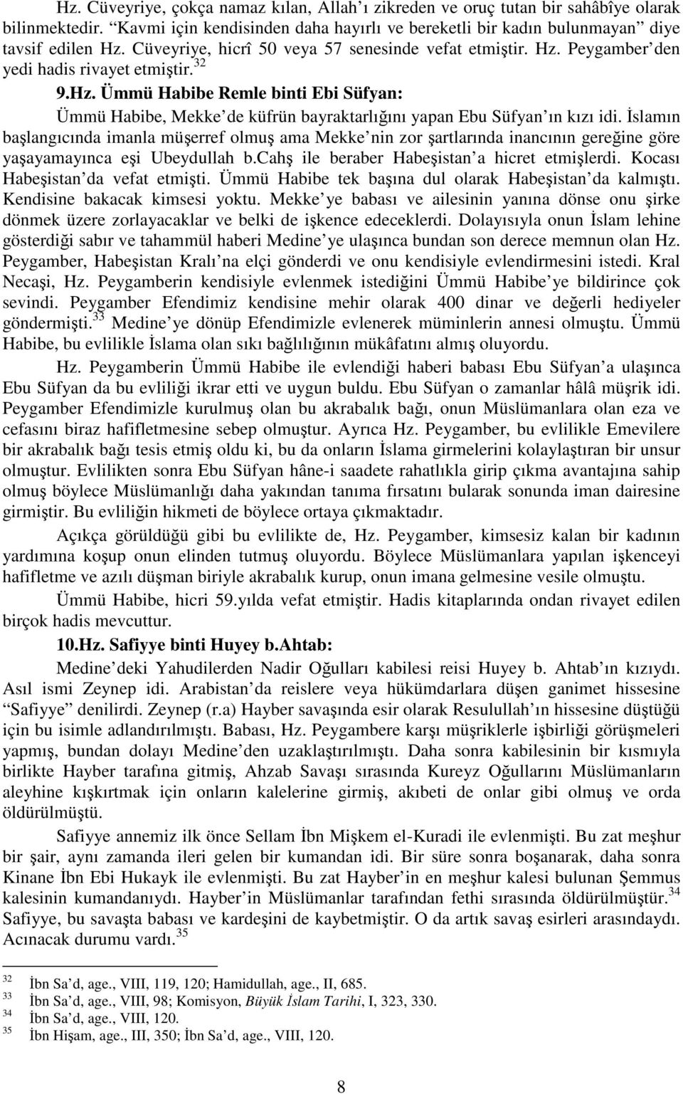 İslamın başlangıcında imanla müşerref olmuş ama Mekke nin zor şartlarında inancının gereğine göre yaşayamayınca eşi Ubeydullah b.cahş ile beraber Habeşistan a hicret etmişlerdi.