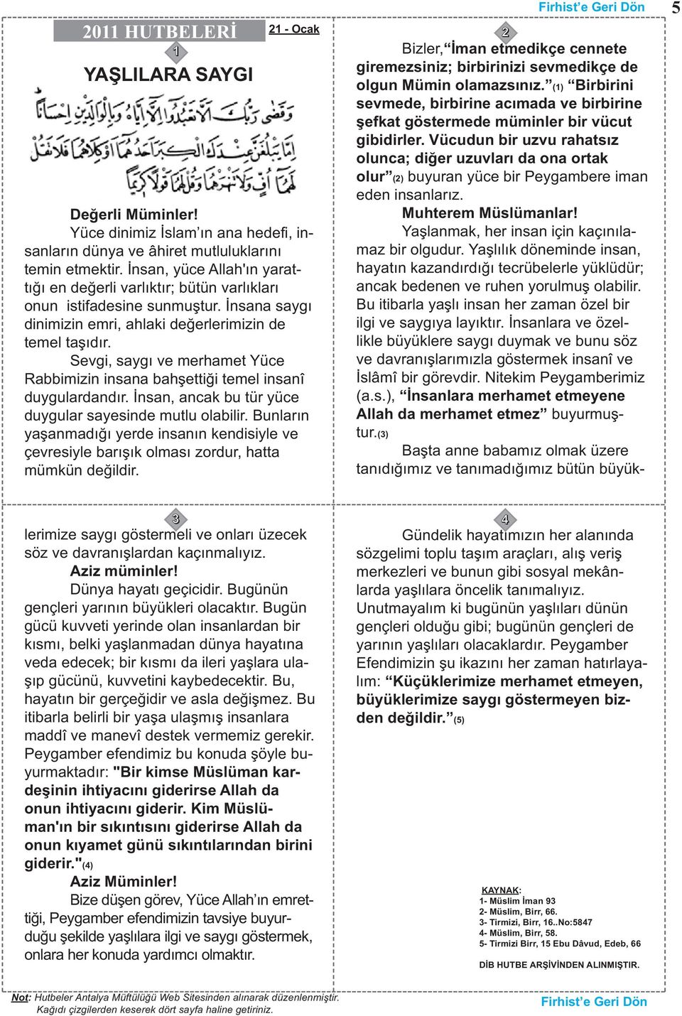 Sevgi, saygı ve merhamet Yüce Rabbimizin insana bahşettiği temel insanî duygulardandır. İnsan, ancak bu tür yüce duygular sayesinde mutlu olabilir.