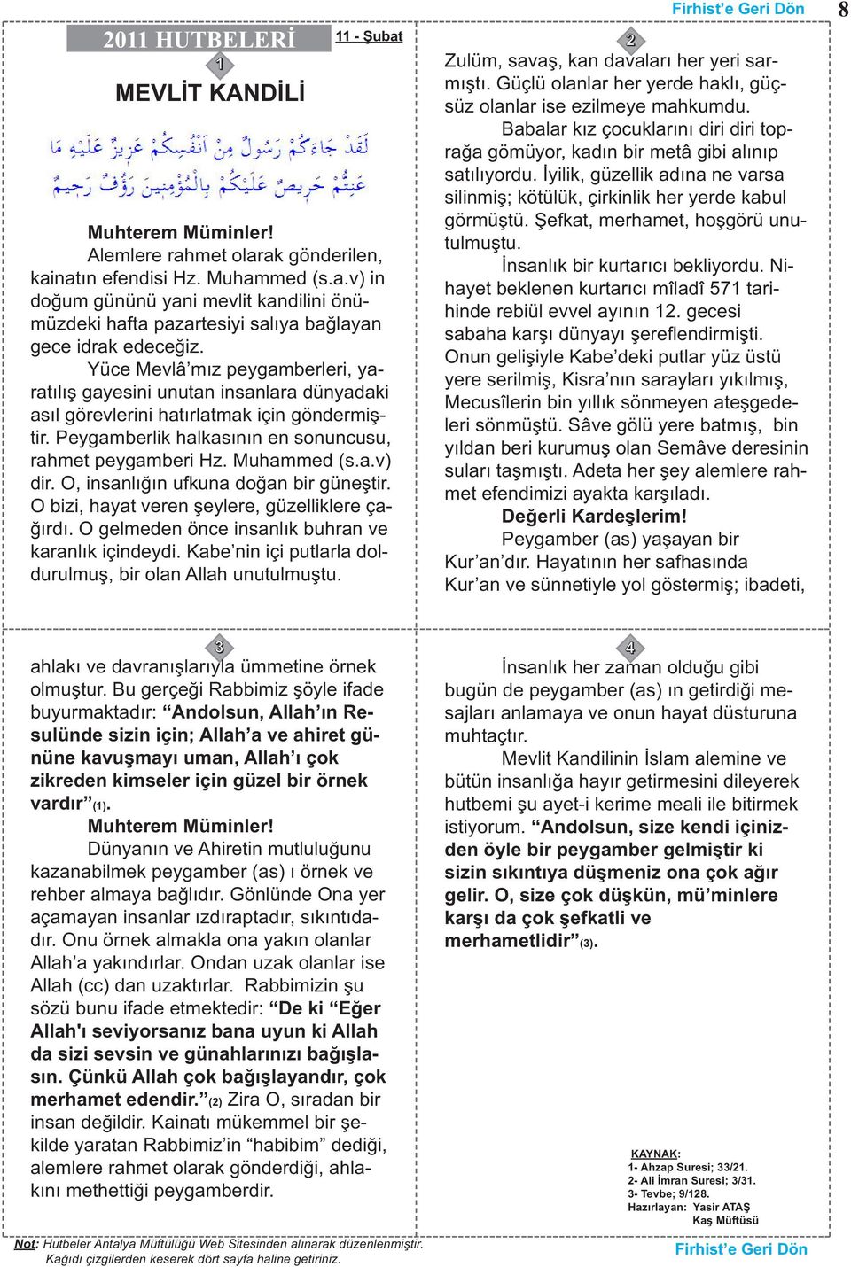 O, insanlığın ufkuna doğan bir güneştir. O bizi, hayat veren şeylere, güzelliklere çağırdı. O gelmeden önce insanlık buhran ve karanlık içindeydi.