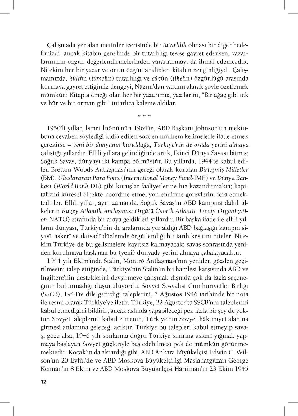 Çalışmamızda, küllün (tümelin) tutarlılığı ve cüzün (tikelin) özgünlüğü arasında kurmaya gayret ettiğimiz dengeyi, Nâzım dan yardım alarak şöyle özetlemek mümkün: Kitapta emeği olan her bir