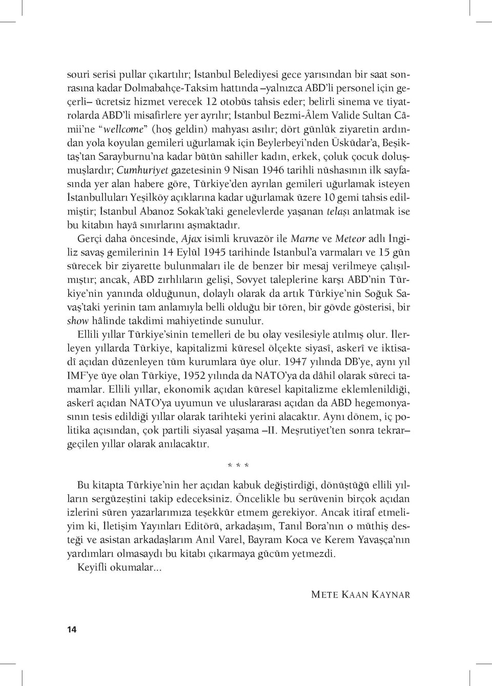 gemileri uğurlamak için Beylerbeyi nden Üsküdar a, Beşiktaş tan Sarayburnu na kadar bütün sahiller kadın, erkek, çoluk çocuk doluşmuşlardır; Cumhuriyet gazetesinin 9 Nisan 1946 tarihli nüshasının ilk