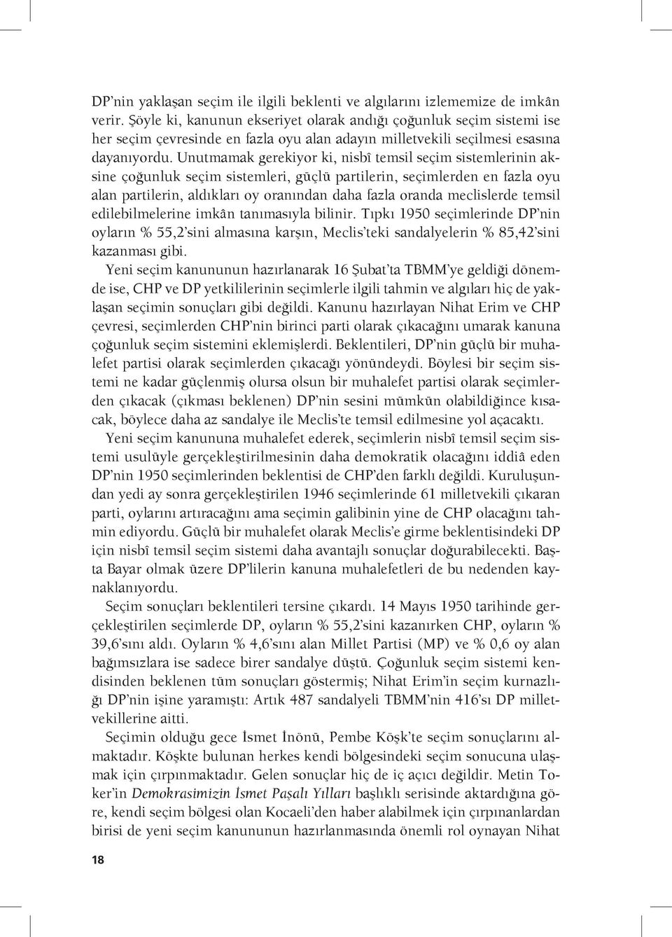 Unutmamak gerekiyor ki, nisbî temsil seçim sistemlerinin aksine çoğunluk seçim sistemleri, güçlü partilerin, seçimlerden en fazla oyu alan partilerin, aldıkları oy oranından daha fazla oranda