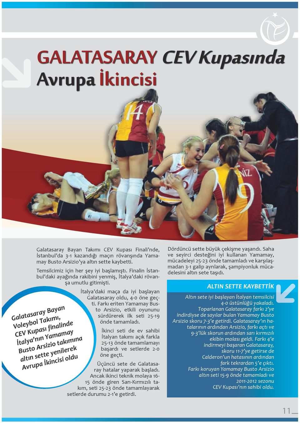 Galatasaray Bayan Voleybol Takımı, CEV Kupası finalinde İtalya nın Yamamay Busto Arsizio takımına altın sette yenilerek Avrupa İkincisi oldu İtalya daki maça da iyi başlayan Galatasaray oldu, 4-0 öne