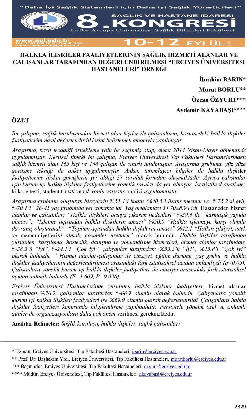 Araştırma, basit tesadüfî örnekleme yolu ile seçilmiş olup, anket 2014 Nisan-Mayıs döneminde uygulanmıştır.