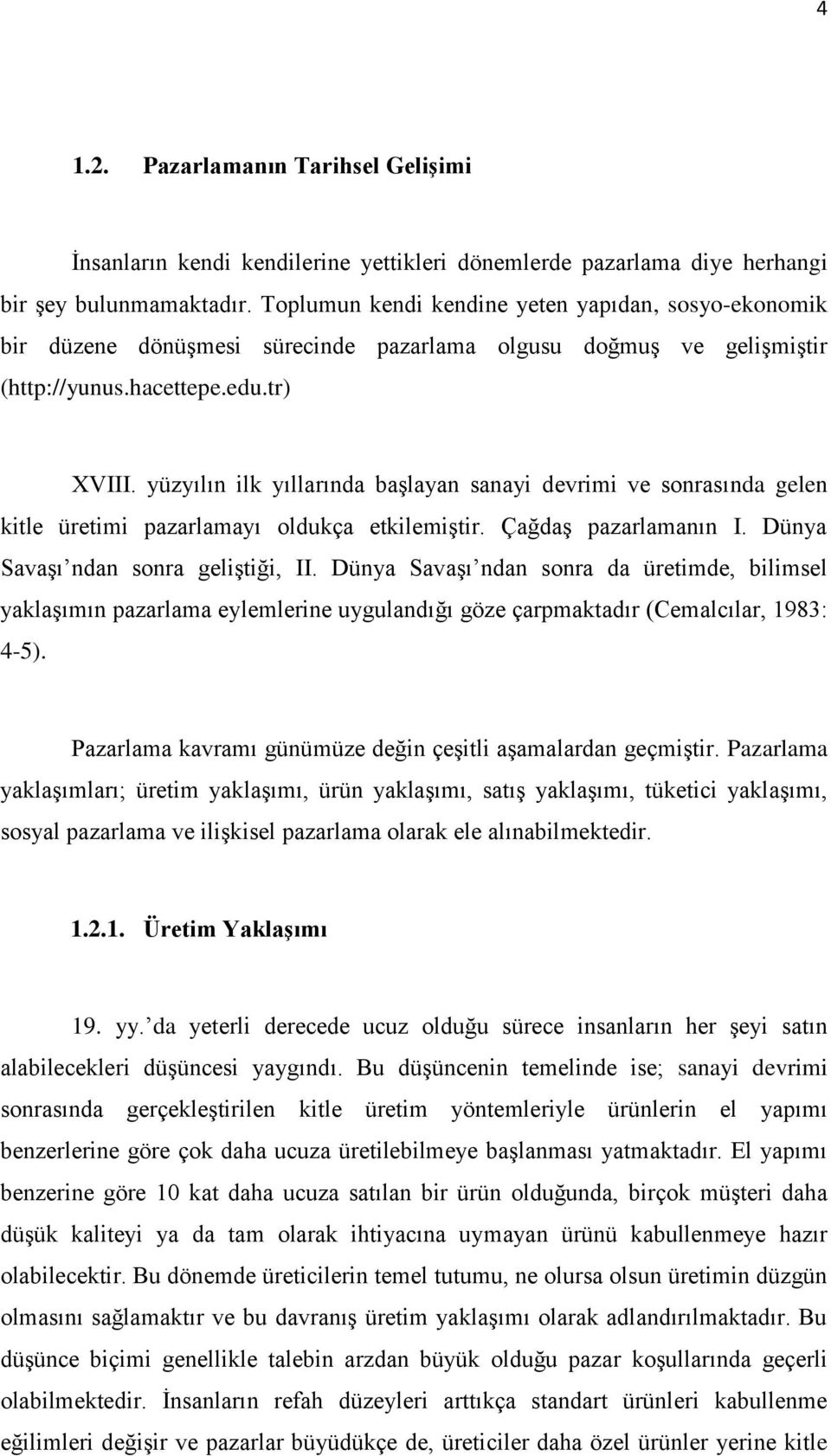 yüzyılın ilk yıllarında baģlayan sanayi devrimi ve sonrasında gelen kitle üretimi pazarlamayı oldukça etkilemiģtir. ÇağdaĢ pazarlamanın I. Dünya SavaĢı ndan sonra geliģtiği, II.