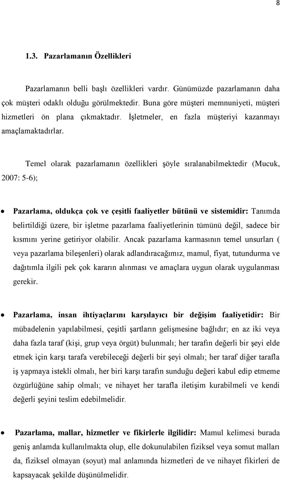 2007: 5-6); Temel olarak pazarlamanın özellikleri Ģöyle sıralanabilmektedir (Mucuk, Pazarlama, oldukça çok ve çeģitli faaliyetler bütünü ve sistemidir: Tanımda belirtildiği üzere, bir iģletme