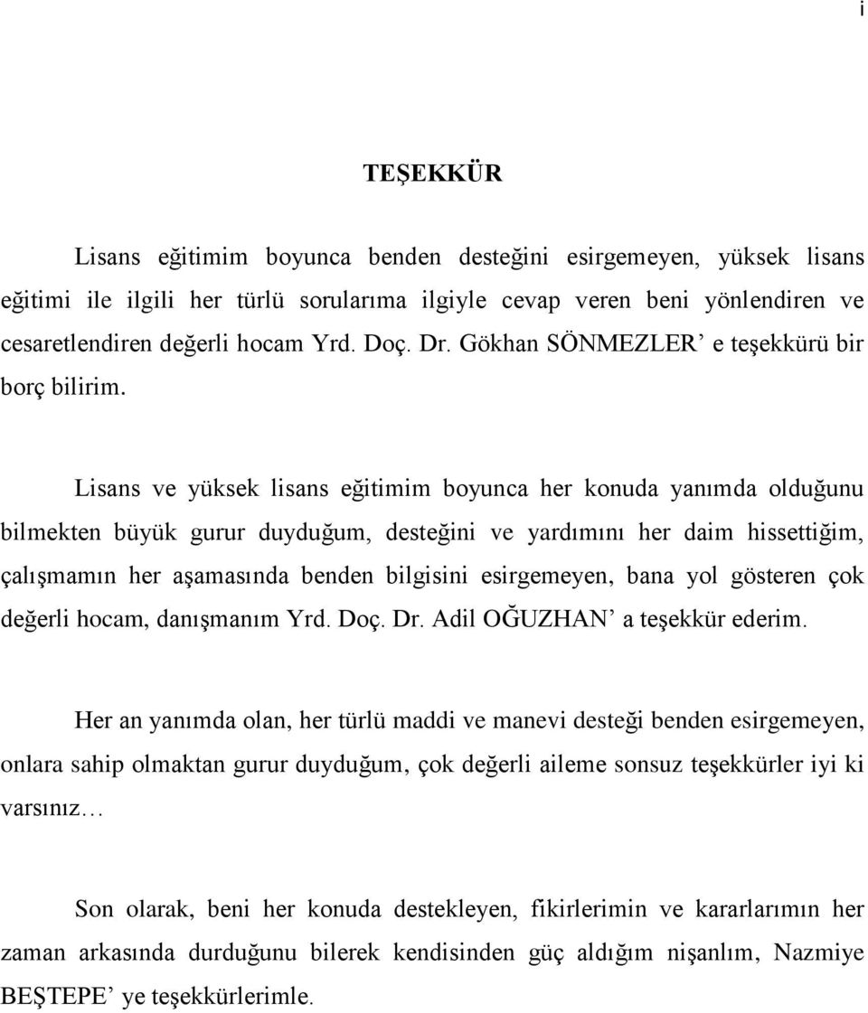 Lisans ve yüksek lisans eğitimim boyunca her konuda yanımda olduğunu bilmekten büyük gurur duyduğum, desteğini ve yardımını her daim hissettiğim, çalıģmamın her aģamasında benden bilgisini