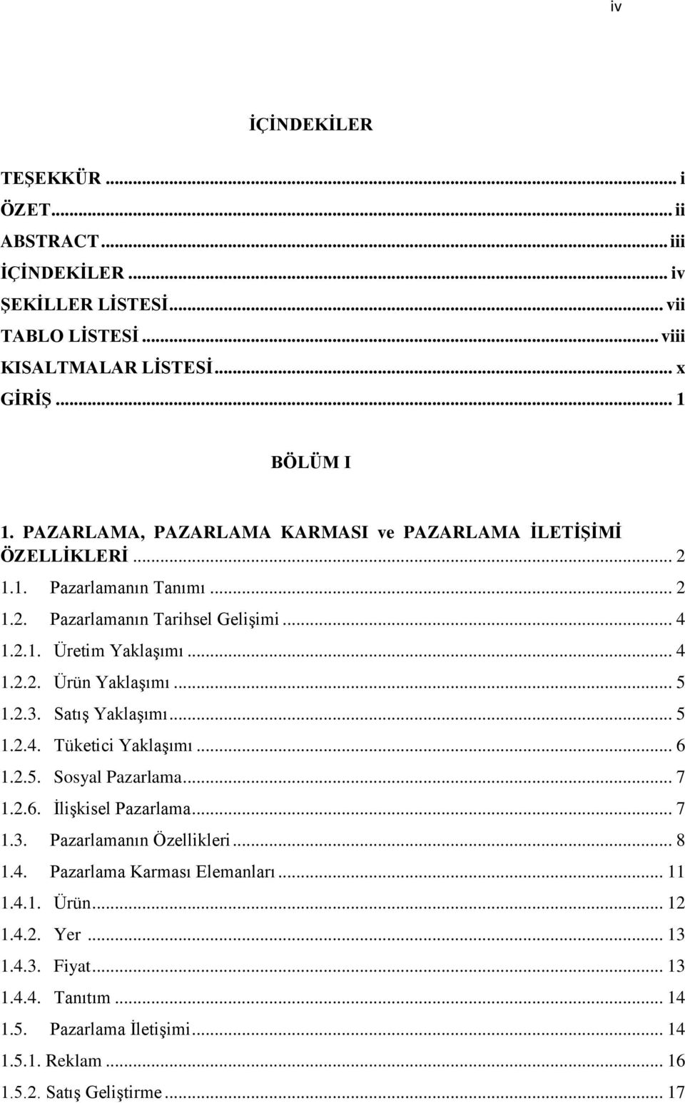 .. 5 1.2.3. SatıĢ YaklaĢımı... 5 1.2.4. Tüketici YaklaĢımı... 6 1.2.5. Sosyal Pazarlama... 7 1.2.6. ĠliĢkisel Pazarlama... 7 1.3. Pazarlamanın Özellikleri... 8 1.4. Pazarlama Karması Elemanları.