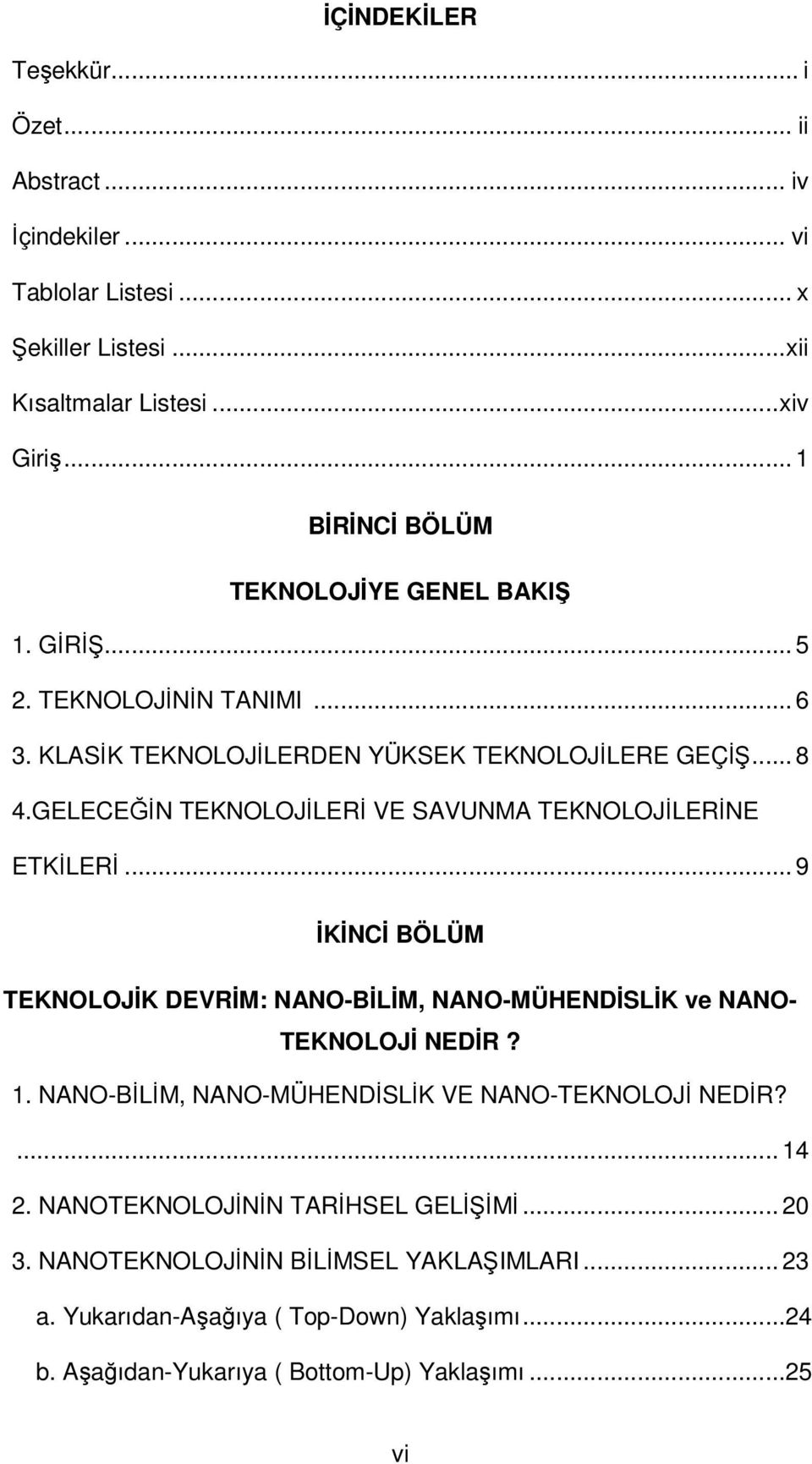 GELECEĞİN TEKNOLOJİLERİ VE SAVUNMA TEKNOLOJİLERİNE ETKİLERİ...9 İKİNCİ BÖLÜM TEKNOLOJİK DEVRİM: NANO-BİLİM, NANO-MÜHENDİSLİK ve NANO- TEKNOLOJİ NEDİR? 1.