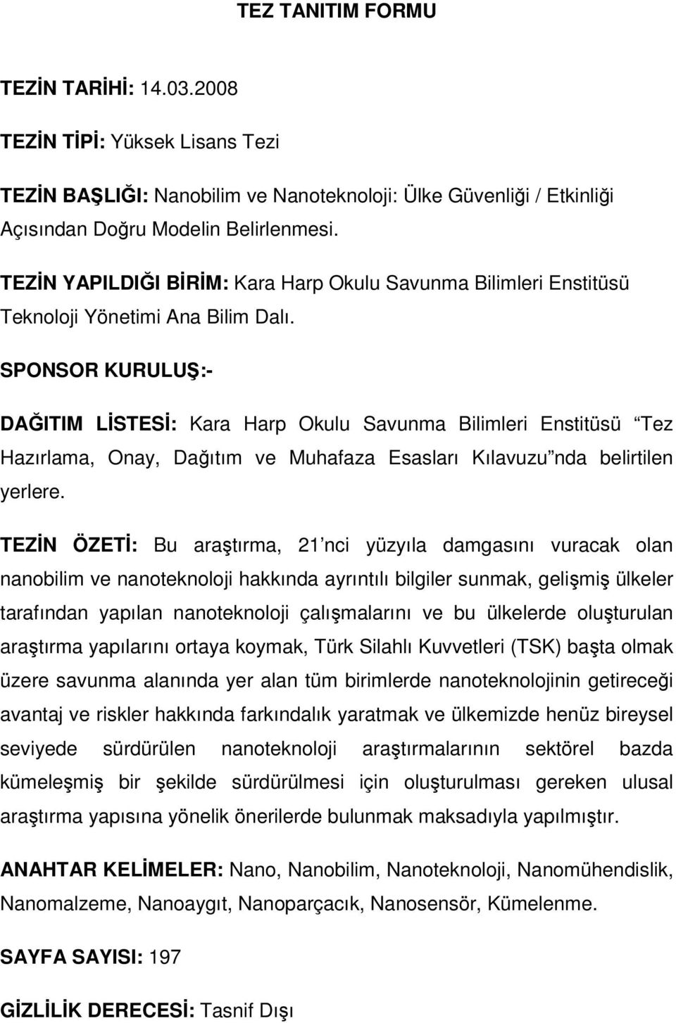 SPONSOR KURULU :- DAĞITIM LİSTESİ: Kara Harp Okulu Savunma Bilimleri Enstitüsü Tez Hazırlama, Onay, Dağıtım ve Muhafaza Esasları Kılavuzu nda belirtilen yerlere.