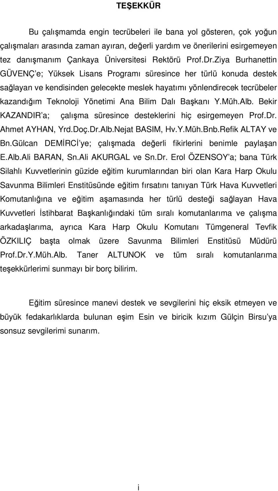 Bilim Dalı Başkanı Y.Müh.Alb. Bekir KAZANDIR a; çalışma süresince desteklerini hiç esirgemeyen Prof.Dr. Ahmet AYHAN, Yrd.Doç.Dr.Alb.Nejat BASIM, Hv.Y.Müh.Bnb.Refik ALTAY ve Bn.